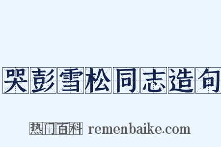 哭彭雪松同志造句是什么意思的图片
